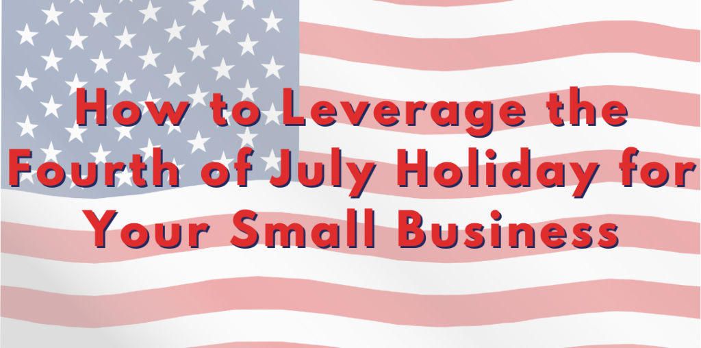 Leverage Fourth of July for Small Business Growth