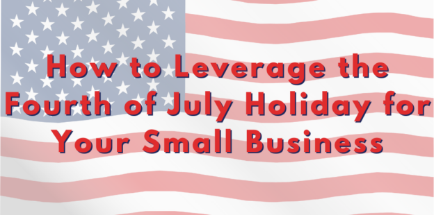 How to Leverage the Fourth of July Holiday for Your Small Business